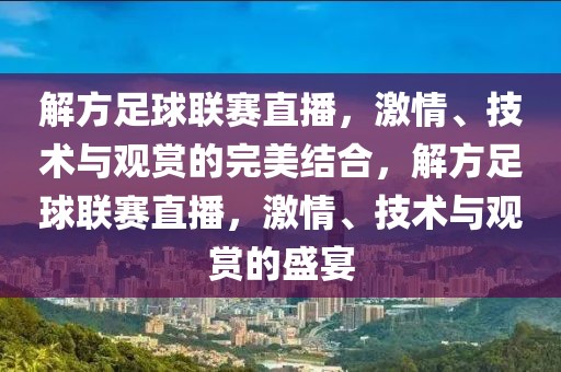 解方足球联赛直播，激情、技术与观赏的完美结合，解方足球联赛直播，激情、技术与观赏的盛宴