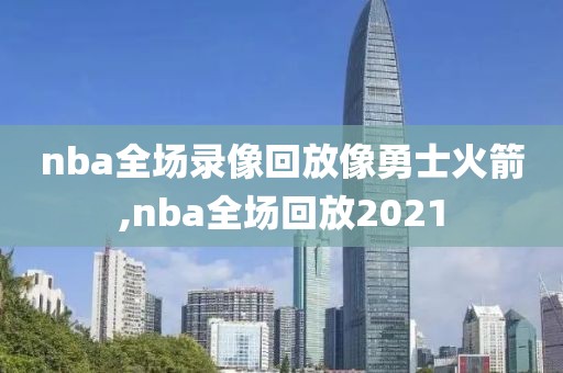 nba全场录像回放像勇士火箭,nba全场回放2021