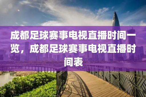 成都足球赛事电视直播时间一览，成都足球赛事电视直播时间表