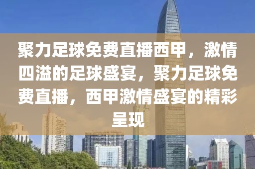 聚力足球免费直播西甲，激情四溢的足球盛宴，聚力足球免费直播，西甲激情盛宴的精彩呈现