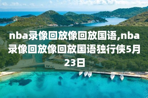 nba录像回放像回放国语,nba录像回放像回放国语独行侠5月23日