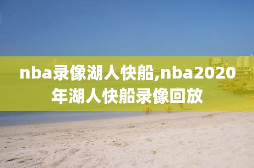 nba录像湖人快船,nba2020年湖人快船录像回放