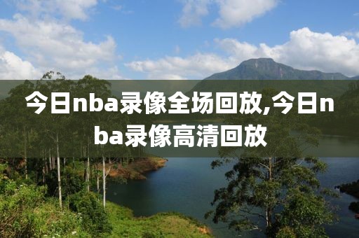 今日nba录像全场回放,今日nba录像高清回放