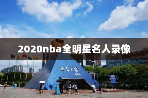 2020nba全明星名人录像