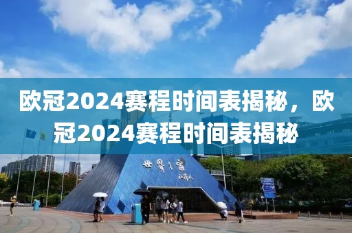 欧冠2024赛程时间表揭秘，欧冠2024赛程时间表揭秘