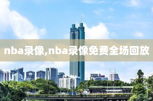 nba录像,nba录像免费全场回放