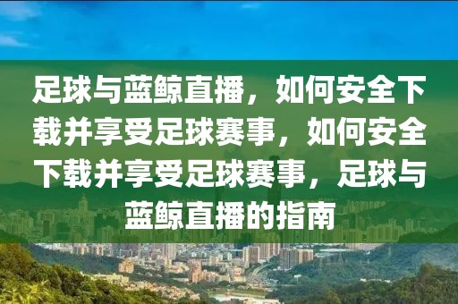 足球与蓝鲸直播，如何安全下载并享受足球赛事，如何安全下载并享受足球赛事，足球与蓝鲸直播的指南