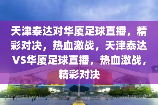 天津泰达对华厦足球直播，精彩对决，热血激战，天津泰达VS华厦足球直播，热血激战，精彩对决