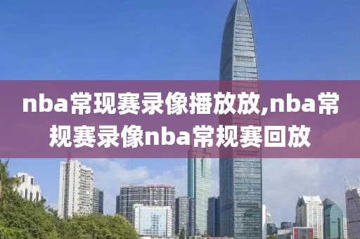 nba常现赛录像播放放,nba常规赛录像nba常规赛回放