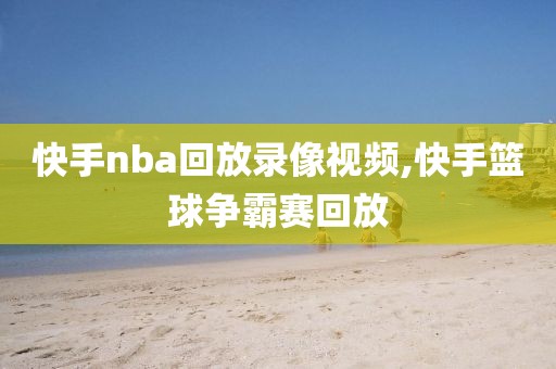 快手nba回放录像视频,快手篮球争霸赛回放