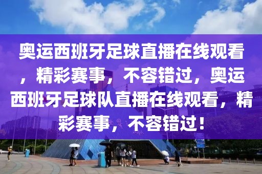 奥运西班牙足球直播在线观看，精彩赛事，不容错过，奥运西班牙足球队直播在线观看，精彩赛事，不容错过！