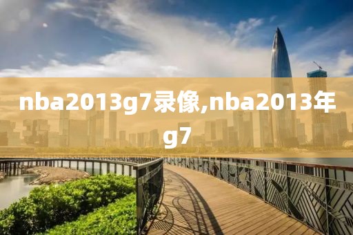 nba2013g7录像,nba2013年g7