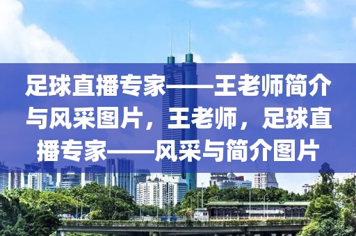 足球直播专家——王老师简介与风采图片，王老师，足球直播专家——风采与简介图片