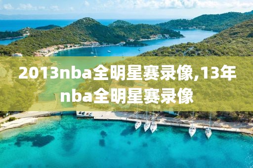 2013nba全明星赛录像,13年nba全明星赛录像