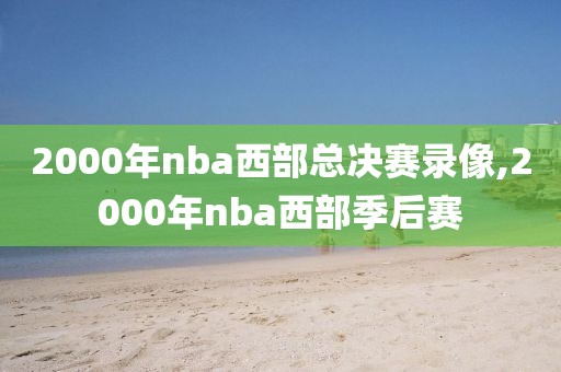 2000年nba西部总决赛录像,2000年nba西部季后赛