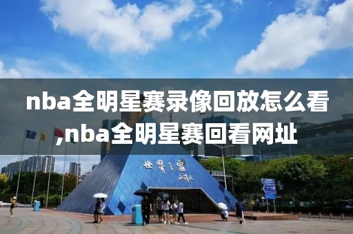 nba全明星赛录像回放怎么看,nba全明星赛回看网址