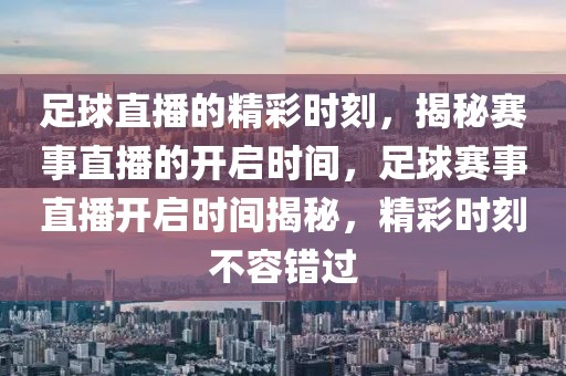 足球直播的精彩时刻，揭秘赛事直播的开启时间，足球赛事直播开启时间揭秘，精彩时刻不容错过