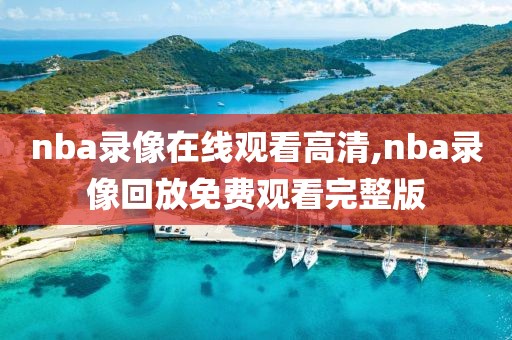 nba录像在线观看高清,nba录像回放免费观看完整版