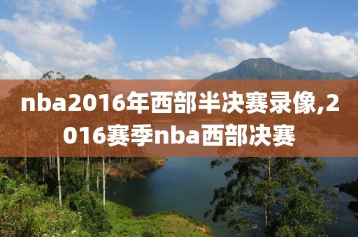 nba2016年西部半决赛录像,2016赛季nba西部决赛