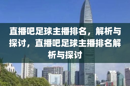 直播吧足球主播排名，解析与探讨，直播吧足球主播排名解析与探讨