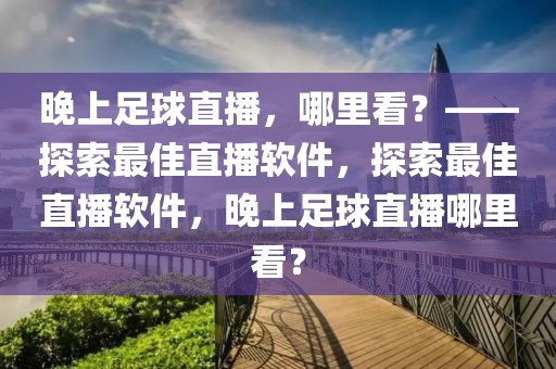 晚上足球直播，哪里看？——探索最佳直播软件，探索最佳直播软件，晚上足球直播哪里看？