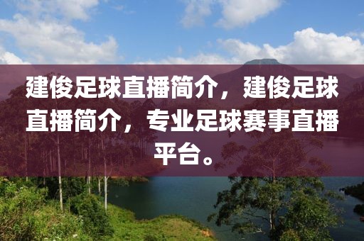 建俊足球直播简介，建俊足球直播简介，专业足球赛事直播平台。