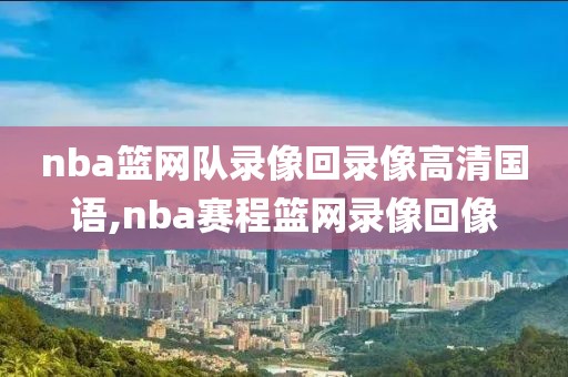 nba篮网队录像回录像高清国语,nba赛程篮网录像回像