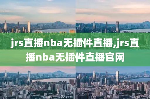 jrs直播nba无插件直播,jrs直播nba无插件直播官网