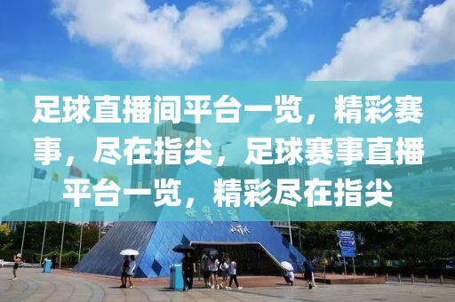 足球直播间平台一览，精彩赛事，尽在指尖，足球赛事直播平台一览，精彩尽在指尖