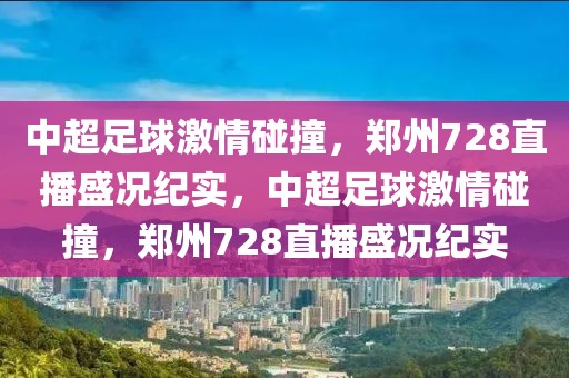 中超足球激情碰撞，郑州728直播盛况纪实，中超足球激情碰撞，郑州728直播盛况纪实