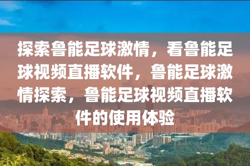 探索鲁能足球激情，看鲁能足球视频直播软件，鲁能足球激情探索，鲁能足球视频直播软件的使用体验