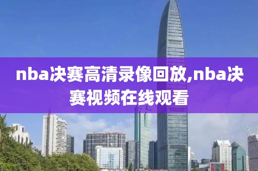 nba决赛高清录像回放,nba决赛视频在线观看