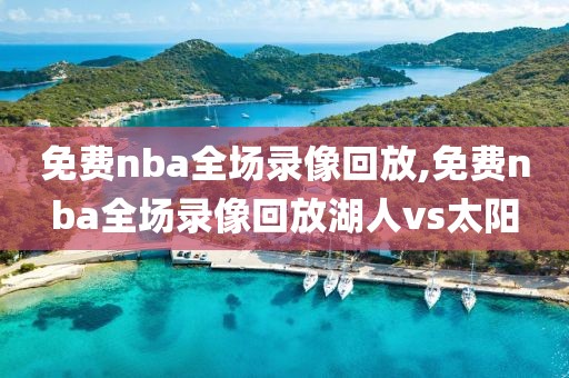 免费nba全场录像回放,免费nba全场录像回放湖人vs太阳