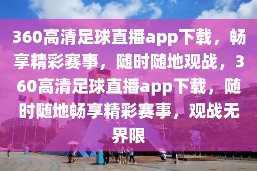 360高清足球直播app下载，畅享精彩赛事，随时随地观战，360高清足球直播app下载，随时随地畅享精彩赛事，观战无界限