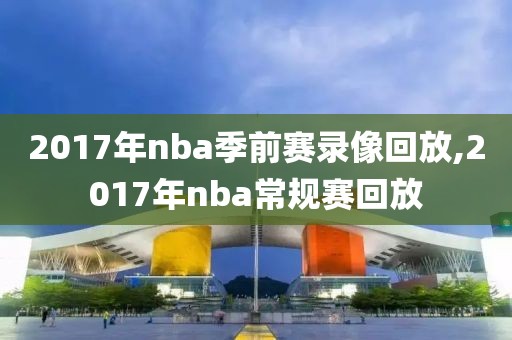 2017年nba季前赛录像回放,2017年nba常规赛回放