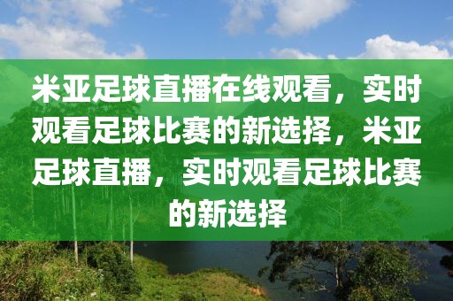 米亚足球直播在线观看，实时观看足球比赛的新选择，米亚足球直播，实时观看足球比赛的新选择