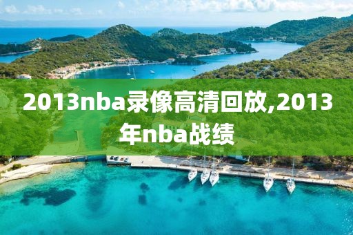 2013nba录像高清回放,2013年nba战绩