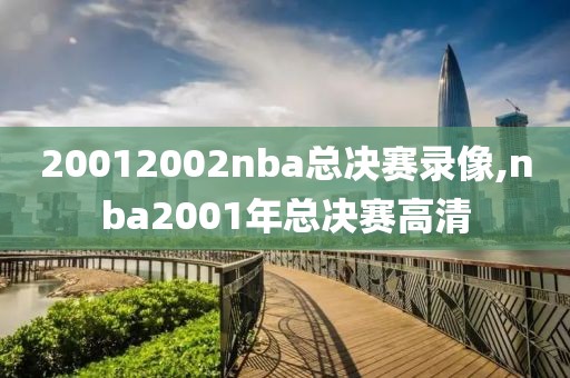 20012002nba总决赛录像,nba2001年总决赛高清