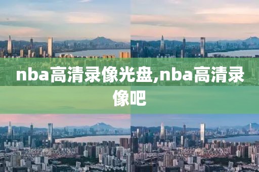 nba高清录像光盘,nba高清录像吧