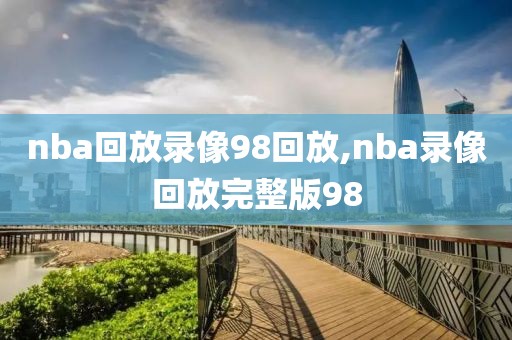 nba回放录像98回放,nba录像回放完整版98