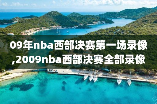 09年nba西部决赛第一场录像,2009nba西部决赛全部录像