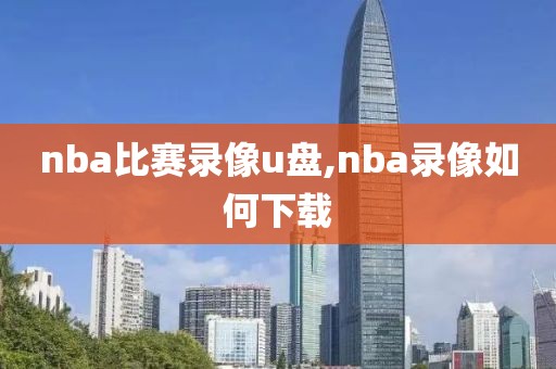 nba比赛录像u盘,nba录像如何下载