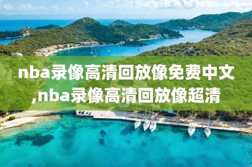 nba录像高清回放像免费中文,nba录像高清回放像超清