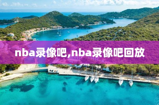 nba录像吧,nba录像吧回放