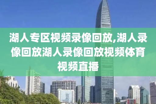 湖人专区视频录像回放,湖人录像回放湖人录像回放视频体育视频直播