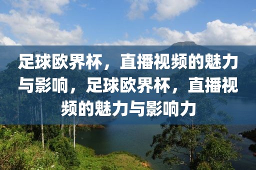 足球欧界杯，直播视频的魅力与影响，足球欧界杯，直播视频的魅力与影响力