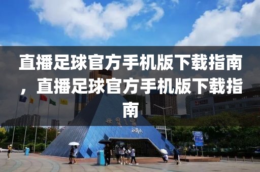 直播足球官方手机版下载指南，直播足球官方手机版下载指南