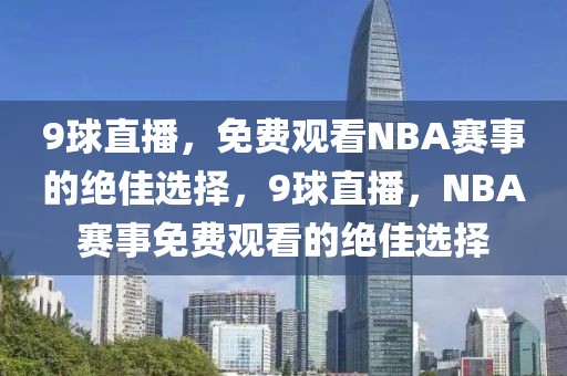 9球直播，免费观看NBA赛事的绝佳选择，9球直播，NBA赛事免费观看的绝佳选择