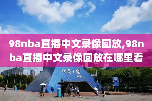 98nba直播中文录像回放,98nba直播中文录像回放在哪里看