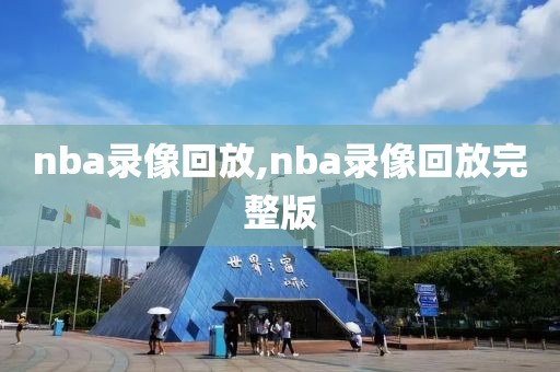 nba录像回放,nba录像回放完整版